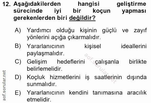 12. soru: Aşağıdakilerden hangisi geliştirme sürecinde iyi bir koçun yapması gerekenlerden biri değildir? A) Yardımcı olduğu ki…