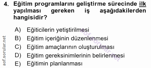 4. soru: Eğitim programlarını geliştirme sürecinde ilk yapılması gereken aşağıdakilerden hangisidir? A) Egiticilerin yetiştiri…