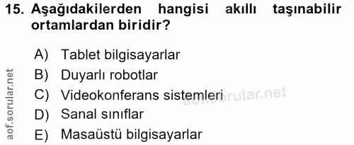 15. soru: Aşağıdakilerden hangisi akıllı taşınabilir ortamlardan biridir? A) Tablet bilgisayarlar B) Duyarlı robotlar C) Videok…