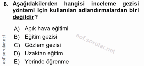 6. soru: Aşağıdakilerden hangisi inceleme gezisi yöntemi için kullanılan adlandırmalardan biri değildir? A) Açık hava eğitimi…