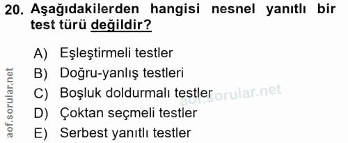 20. soru: Aşağıdakilerden hangisi nesnel yanıtlı bir test türü değildir? A) Eşleştirmeli testler B) Doğru-yanlış testleri C) Bo…