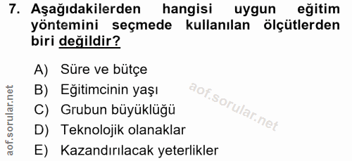 7. soru: Aşağıdakilerden hangisi uygun eğitim yöntemini seçmede kullanılan ölçütlerden biri değildir? A) Süre ve bütçe B) Eğit…