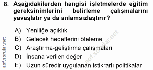 8. soru: Aşağıdakilerden hangisi işletmelerde eğitim gereksinimlerini belirleme çalışmalarını yavaşlatır ya da anlamsızlaştırı…