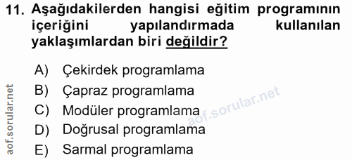 11. soru: Aşağıdakilerden hangisi eğitim programının içeriğini yapılandırmada kullanılan yaklaşımlardan biri değildir? A) Çekir…