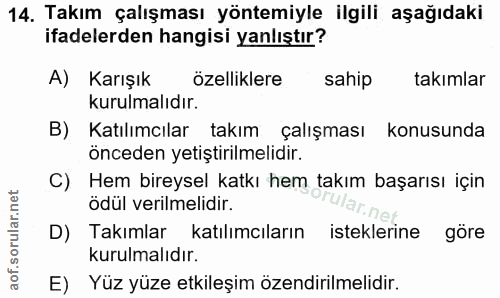 14. soru: Takım çalışması yöntemiyle ilgili aşağıdaki ifadelerden hangisi yanlıştır? A) Karışık özelliklere sahip takımlar kuru…