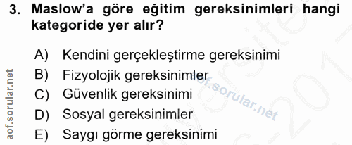 3. soru: Maslow'a göre eğitim gereksinimleri hangi kategoride yer alır? A) Kendini gerçekleştirme gereksinimi B) Fizyolojik ge…