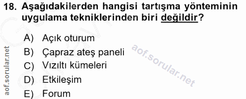 18. soru: Aşağıdakilerden hangisi tartışma yönteminin uygulama tekniklerinden biri değildir? A) Açık oturum B) Çapraz ateş pane…