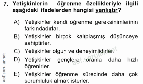 7. soru: Yetişkinlerin öğrenme özellikleriyle ilgili aşağıdaki ifadelerden hangisi yanlıştır? A) Yetişkinler kendi öğrenme ger…