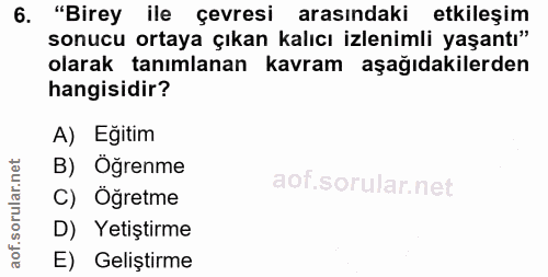 6. soru: "Birey ile çevresi arasındaki etkileşim sonucu ortaya çıkan kalıcı izlenimli yaşantı" olarak tanımlanan kavram aşağıd…