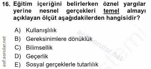 16. soru: Eğitim içeriğini belirlerken öznel yargılar yerine nesnel gerçekleri temel almayı açıklayan ölçüt aşağıdakilerden han…