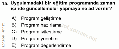 15. soru: Uygulamadaki bir eğitim programinda zaman içinde güncellemeler yapmaya ne ad verilir? A) Program geliştirme B) Progra…