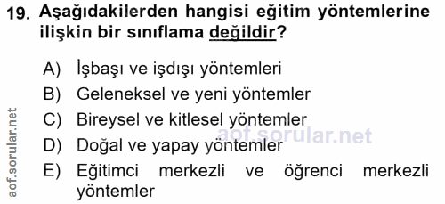 19. soru: Aşağıdakilerden hangisi eğitim yöntemlerine ilişkin bir sınıflama değildir? A) Işbaşı ve işdışı yöntemleri B) Gelenek…