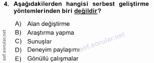 4. soru: Aşağıdakilerden hangisi serbest geliştirme yöntemlerinden biri değildir? A) Alan değiştirme B) Araştırma yapma D) Den…