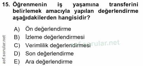 15. soru: Oğrenmenin yaşamına transferini belirlemek amacıyla yapılan değerlendirme aşağıdakilerden hangisidir? A) Ön değerlend…