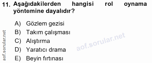 11. soru: Aşağıdakilerden hangisi rol oynama yöntemine dayalıdır? A) Gözlem gezisi B) Takım çalışması C) Alıştırma D) Yaratıcı…