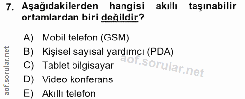 7. soru: Aşağıdakilerden hangisi akıllı taşınabilir ortamlardan biri değildir? A) Mobil telefon (GSM) B) Kişisel sayısal yardı…