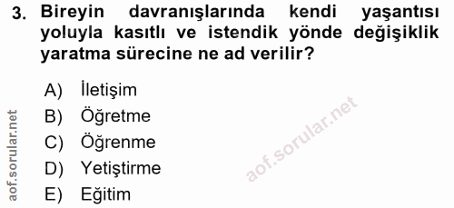 3. soru: Bireyin davranışlarında kendi yaşantısı yoluyla kasıtlı ve istendik yönde değişiklik yaratma sürecine ne ad verilir?…