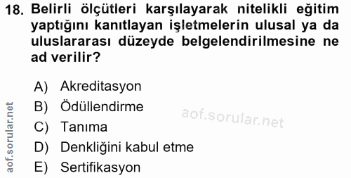 18. soru: Belirli ölçütleri karşılayarak nitelikli eğitim yaptığını kanıtlayan işletmelerin ulusal ya da uluslararası düzeyde b…