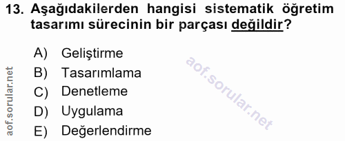 13. soru: Aşağıdakilerden hangisi sistematik öğretim tasarımı sürecinin bir parçası değildir? A) Geliştirme B) Tasarımlama C) D…