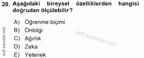 20. soru: Aşağıdaki bireysel özelliklerden hangisi doğrudan ölçülebilir? A) Öğrenme biçimi B) Önbilgi C) Ağırlık D) Zeka E) Yet…