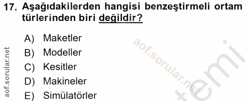 17. soru: Aşağıdakilerden hangisi benzeştirmeli ortam türlerinden biri değildir? A) Maketler B) Modeller C) Kesitler .sorular.n…