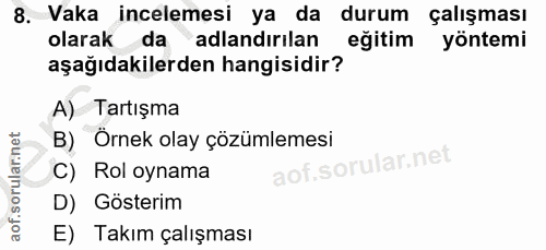 8. soru: Vaka incelemesi ya da durum çalışması olarak da adlandırılan eğitim yöntemi aşağıdakilerden hangisidir? A) Tartışma B…