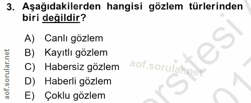 3. soru: Aşağıdakilerden hangisi gözlem türlerinden biri değildir? A) Canlı gözlem B) Kayıtlı gözlem C) Habersiz gözlem aof so…