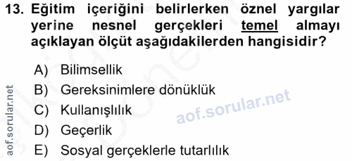 13. soru: Eğitim içeriğini belirlerken öznel yargılar yerine nesnel gerçekleri temel almayı açıklayan ölçüt aşağıdakilerden han…