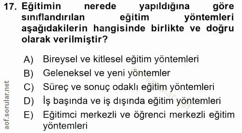 17. soru: Eğitimin nerede yapıldığına göre sınıflandırılan eğitim yöntemleri aşağıdakilerin hangisinde birlikte ve doğru olarak…