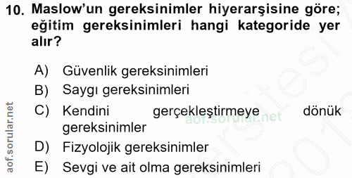 10. soru: Maslow'un gereksinimler hiyerarşisine göre; eğitim gereksinimleri hangi kategoride yer alır? A) Güvenlik gereksinimle…