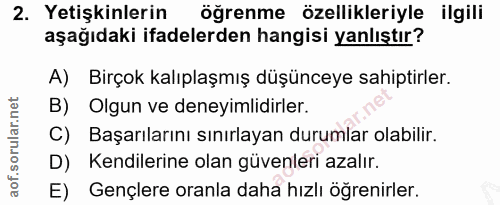 2. soru: Yetişkinlerin öğrenme özellikleriyle ilgili aşağıdaki ifadelerden hangisi yanlıştır? A) Birçok kalıplaşmış düşünceye…