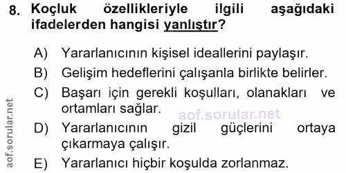 8. soru: Koçluk özellikleriyle ilgili aşağıdaki ifadelerden hangisi yanlıştır? A) Yararlanıcının kişisel ideallerini paylaşır.…