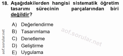 18. soru: Aşağıdakilerden hangisi sistematik öğretim tasarımı sürecinin parçalarından biri değildir? A) Değerlendirme B) Tasarı…