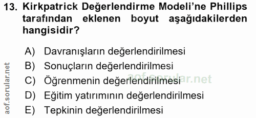 13. soru: Kirkpatrick Değerlendirme Modeli'ne Philips tarafından eklenen boyut aşağıdakilerden hangisidir? A) Davranışların değ…