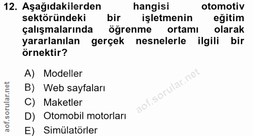 12. soru: Aşağıdakilerden hangisi otomotiv sektöründeki bir işletmenin egitim çalışmalarında öğrenme ortamı olarak yararlanılan…