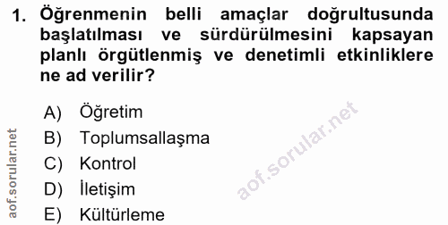 1. soru: Öğrenmenin belli amaçlar doğrultusunda başlatılması ve sürdürülmesini kapsayan planlı örgütlenmiş ve denetimli etkinl…