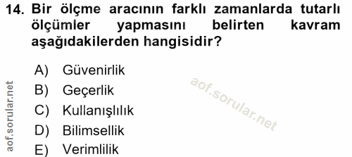 14. soru: Bir ölçme aracının farklı zamanlarda tutarlı ölçümler yapmasını belirten kavram aşağıdakilerden hangisidir? A) Güveni…