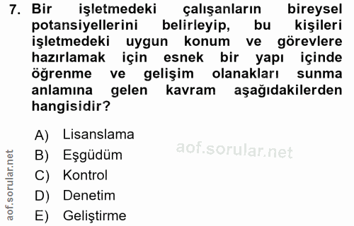 7. soru: Bir işletmedeki çalışanların bireysel potansiyellerini belirleyip, bu kişileri işletmedeki uygun konum ve görevlere h…