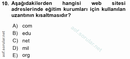 10. soru: Aşağıdakilerden hangisi web sitesi adreslerinde eğitim kurumları için kullanılan uzantının kısaltmasıdır? A) com B) e…