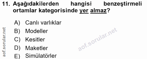 11. soru: Aşağıdakilerden hangisi benzeştirmeli ortamlar kategorisinde yer almaz? A) Canlı varlıklar B) Modeller C) Kesitler D)…