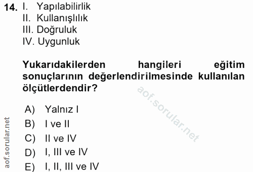 14. soru: 1. Yapılabilirlik II. Kullanışlılık IlI. Doğruluk IV. Uygunluk Yukarıdakilerden hangileri eğitim sonuçlarının değerle…