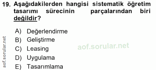 19. soru: Aşağıdakilerden hangisi sistematik öğretim tasarımı sürecinin parçalarından biri değildir? A) Değerlendirme B) Gelişt…