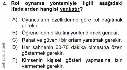 4. soru: Rol oynama yöntemiyle ilgili aşağıdaki ifadelerden hangisi yanlıştır? A) Oyuncuların özelliklerine göre rol dağıtmak…