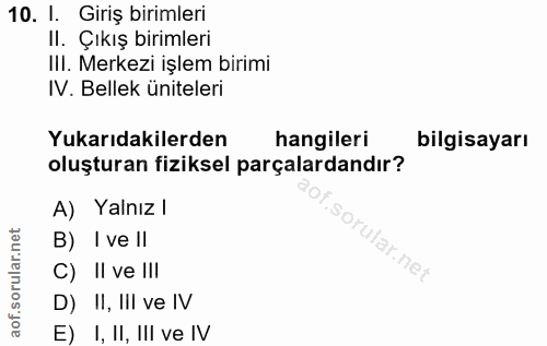 10. soru: 1. Giriş birimleri II. Çıkış birimleri IlI. Merkezi işlem birimi IV. Bellek üniteleri Yukarıdakilerden hangileri bilg…