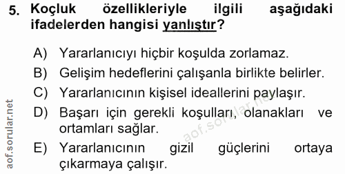 5. soru: Koçluk özellikleriyle ilgili aşağıdaki ifadelerden hangisi yanlıştır? A) Yararlanıcıyı hiçbir koşulda zorlamaz. B) Ge…
