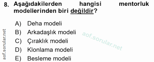 8. soru: Aşağıdakilerden hangisi mentorluk modellerinden biri değildir? A) Deha modeli B) Arkadaşlık modeli C) Çıraklık modeli…