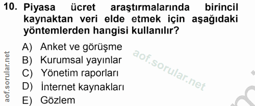 10. soru: Piyasa ücret araştırmalarında birincil kaynaktan veri elde etmek için aşağıdaki yöntemlerden hangisi kullanılır? A) A…
