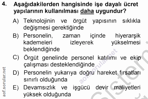 4. soru: Aşağıdakilerden hangisinde işe dayalı ücret yapılarının kullanılması daha uygundur? A) Teknolojinin ve örgüt yapısını…