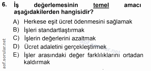 6. soru: iş değerlemesinin temel amacı aşağıdakilerden hangisidir? A) Herkese eşit ücret ödenmesini sağlamak B) İşleri standar…