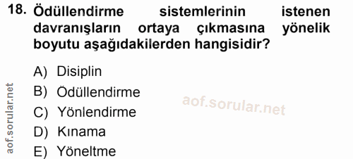 18. soru: Ödüllendirme sistemlerinin istenen davranışların ortaya Çıkmasına yönelik boyutu aşağıdakilerden hangisidir? A) Disip…